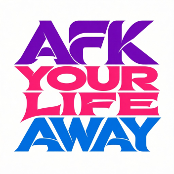 Afk your life away
