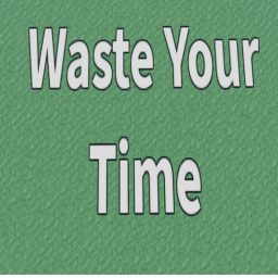 Waste Your Time