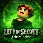 LEFT IN SECRET: Echoes Below