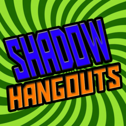 Shadow hangouts.