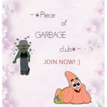 ~*Piece of Garbage Club*~ <3