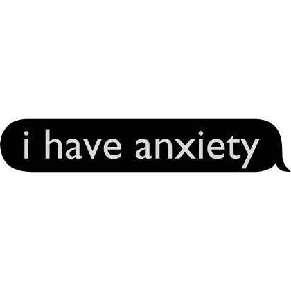 i have anxiety text