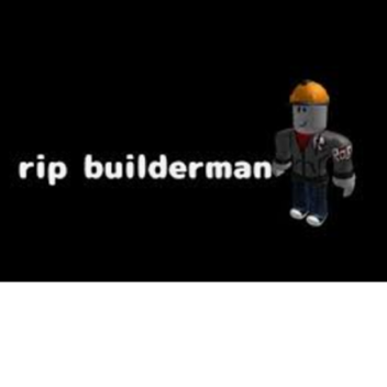 R.I.P Builderman