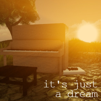 it's just a dream