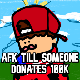 AFK until someone donates 100k