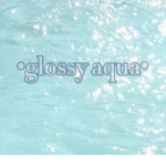 •glossy aqua•