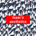 Isaac’s aesthetics