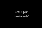 What is your favorite food? (I’m not fat)
