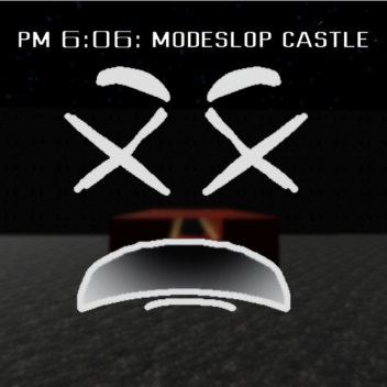PM 6:06: THE MODESLOP CASTLE