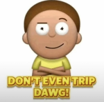 Dont Even Trip Dawg