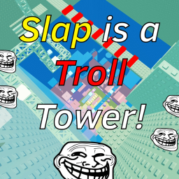 Slap is a Troll Tower!