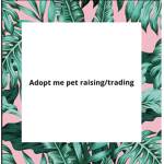 Adopt me pet raising/trading