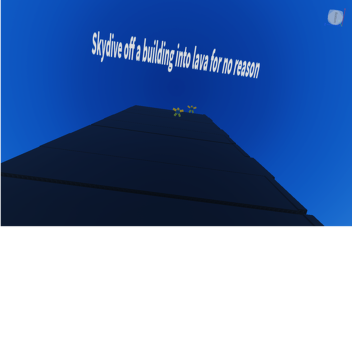 Jump off a building into lava for no reason
