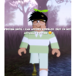 frozen until I can get korblox!!!