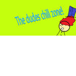 the dudes chill zone