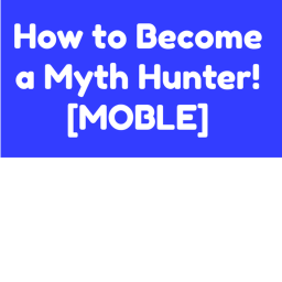 How to become a Myth Hunter [MOBILE]