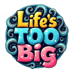 Life to big
