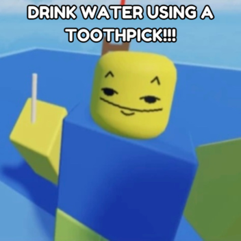 Drink a ton of water using a toothpick