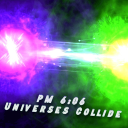 PM 6:06 Universes Collide