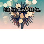 The POTATO Fam!! :)
