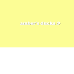 amber’s ducks :>
