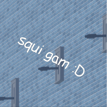 squi gam :D
