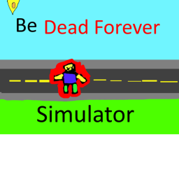 [MESSAGE] Be Dead Forever Simulator