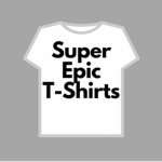 Super Epic T-shirts