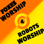 Robots + Foxes Worship