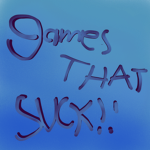 GAMES THAT SUCK!!!