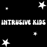 ~INTRUSIVE KIDS~