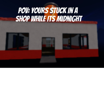 POV: Your Stuck In A Shop While Its Midnight