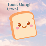 toast gang (>w<)