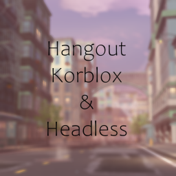 Hangout With Korblox & Headless