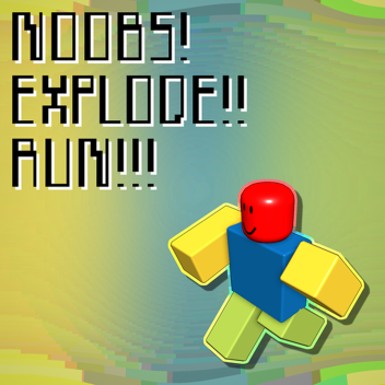 NOOBS! EXPLODE!! RUN!!!