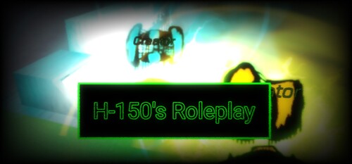 (SAVED THE GAME) H-150's Roleplay