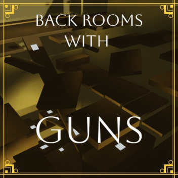 Back rooms with guns 