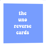 The Uno Reverse Cards