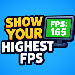 SHOW YOUR HIGHEST FPS