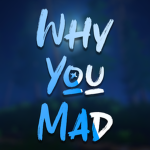 Why You Mad???