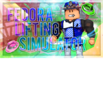 Fedora Lifting Simulator {fans}