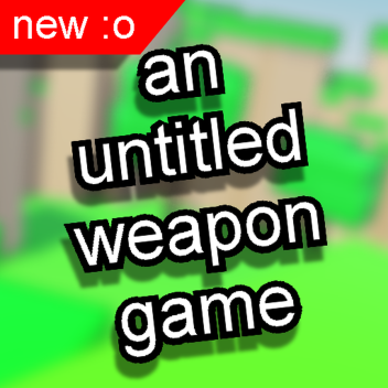 an untitled weapon game [updatee!!]