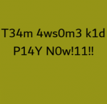 4WS0M3 K1dS
