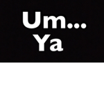 Umm...Ya