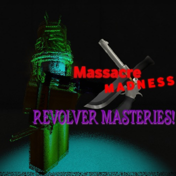 Massacre Madness (REVOLVER MASTERIES!) [BETA]