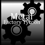 [NEW]: Metal Factory Tycoon 