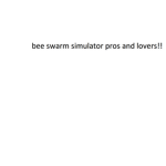 bee swarm simulator PROS!!!!!!!