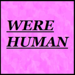 WERE HUMAN