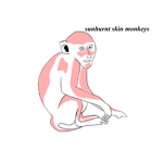 Sunburnt Skin Monkeys