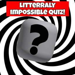 Literally Impossible Quiz!